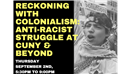 LIVE EVENT - Reckoning with Colonialism: Anti-Racist Struggle at CUNY & Beyond (September 2, Online Event)